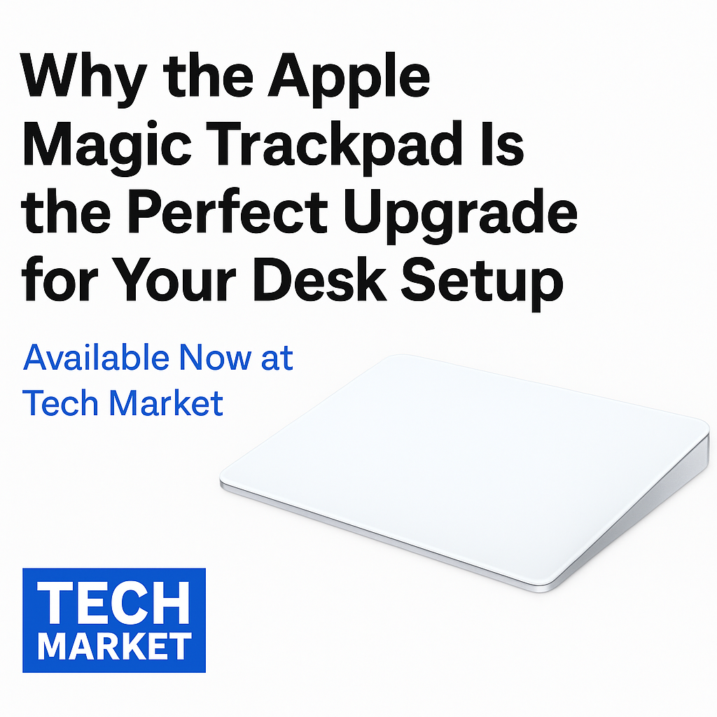 Why the Apple Magic Trackpad Is the Perfect Upgrade for Your Desk Setup